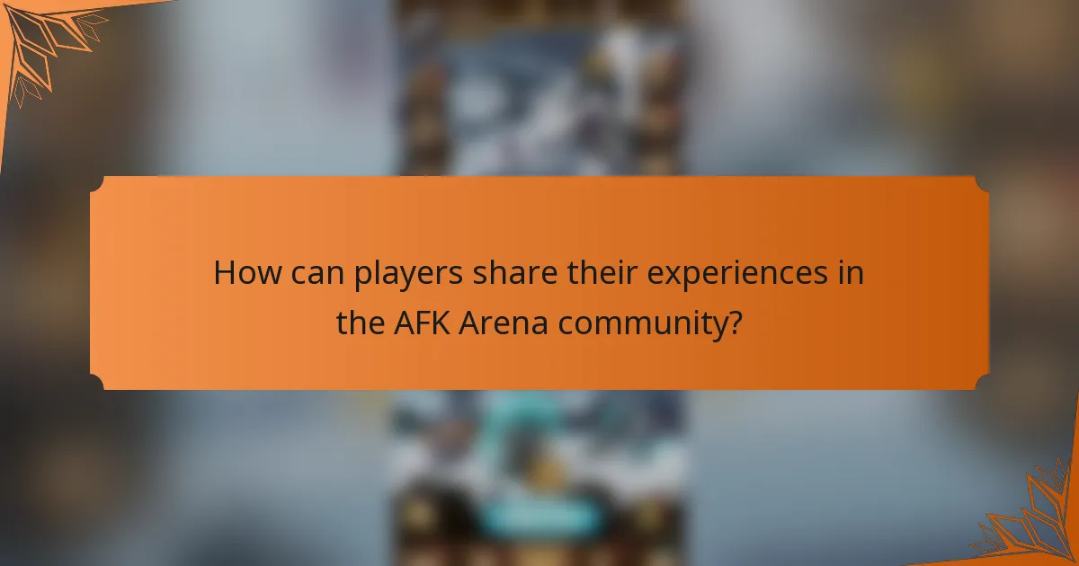 How can players share their experiences in the AFK Arena community?