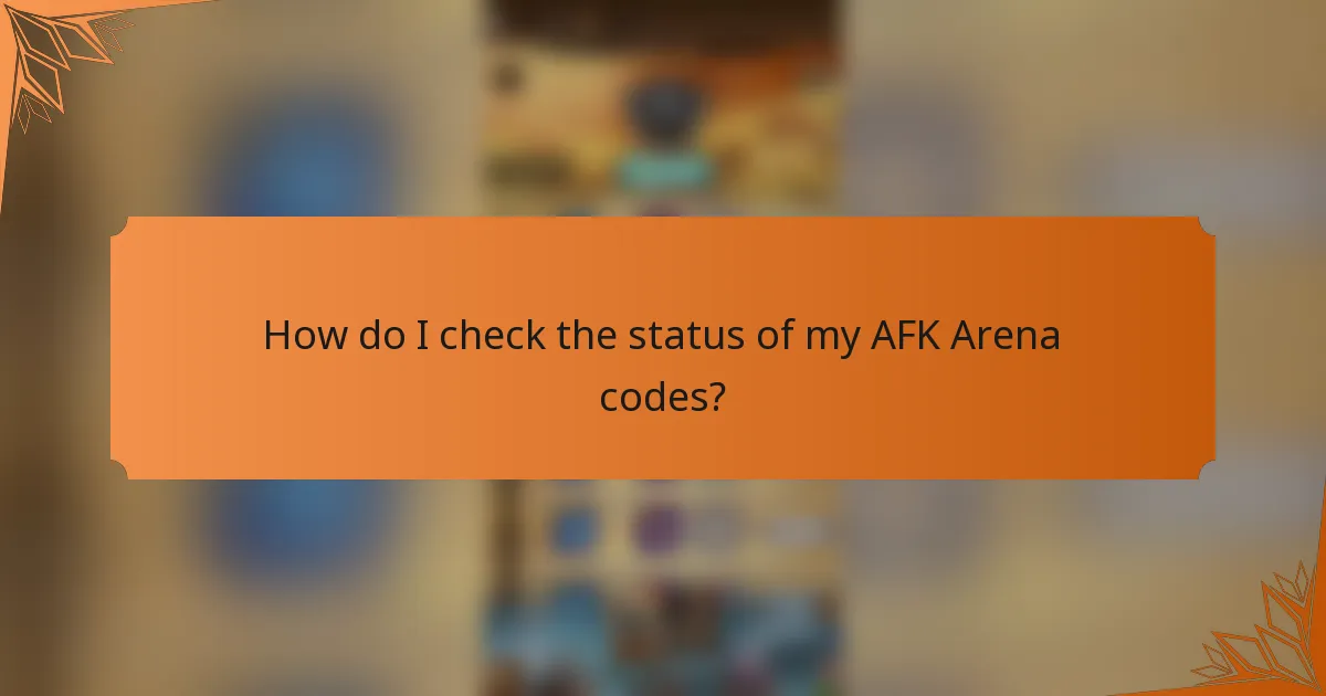 How do I check the status of my AFK Arena codes?