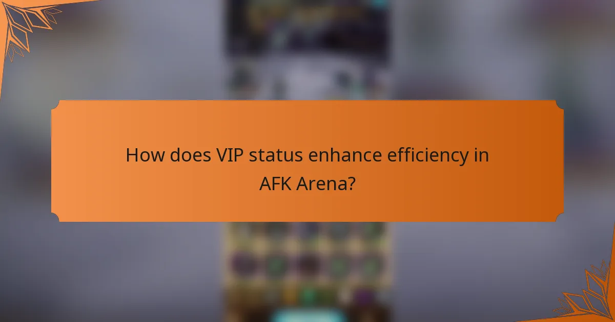 How does VIP status enhance efficiency in AFK Arena?