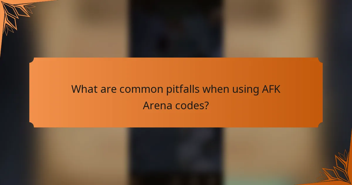 What are common pitfalls when using AFK Arena codes?