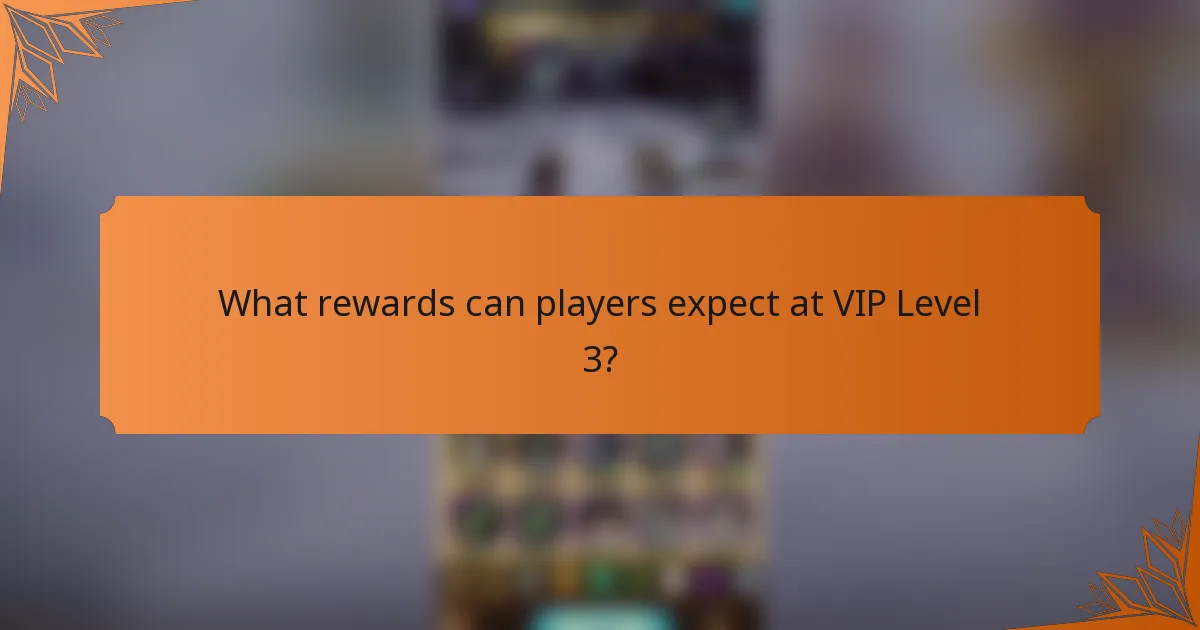 What rewards can players expect at VIP Level 3?