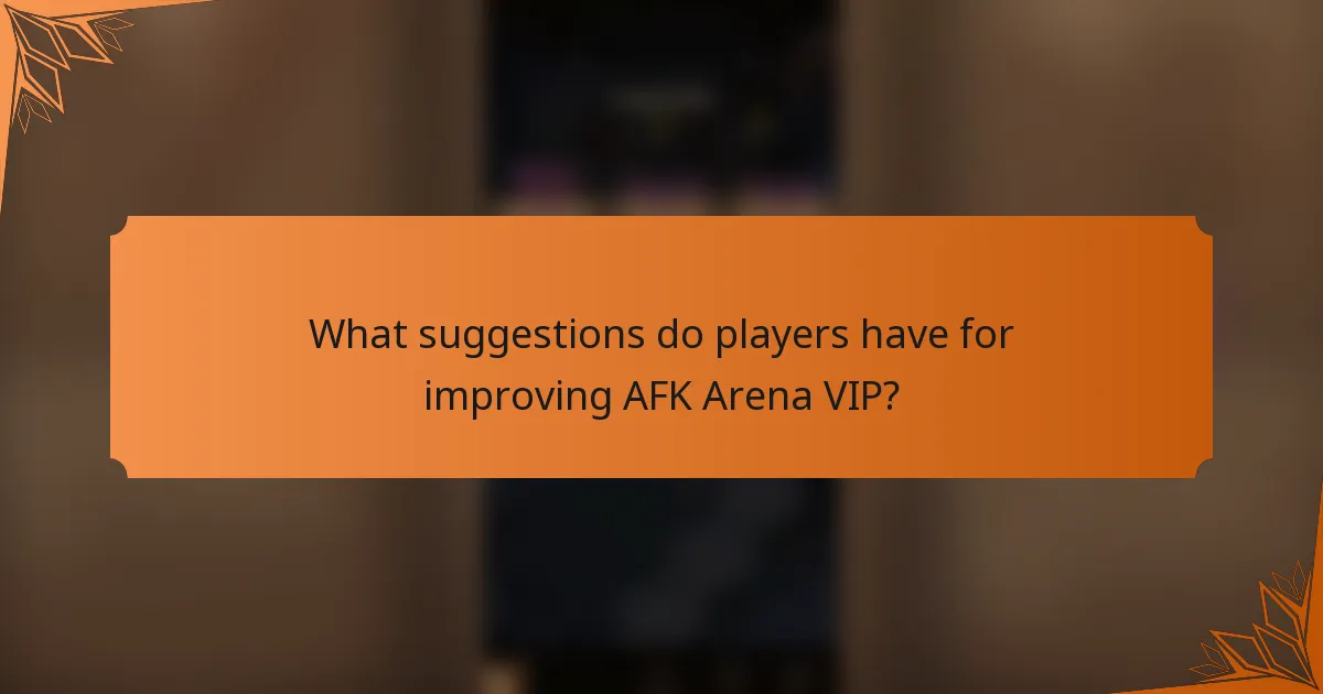 What suggestions do players have for improving AFK Arena VIP?